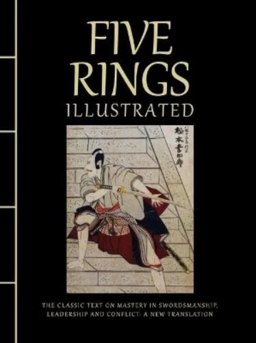 Five Rings Illustrated The Classic Text on Mastery in Swordsmanship, Leadership and Conflict